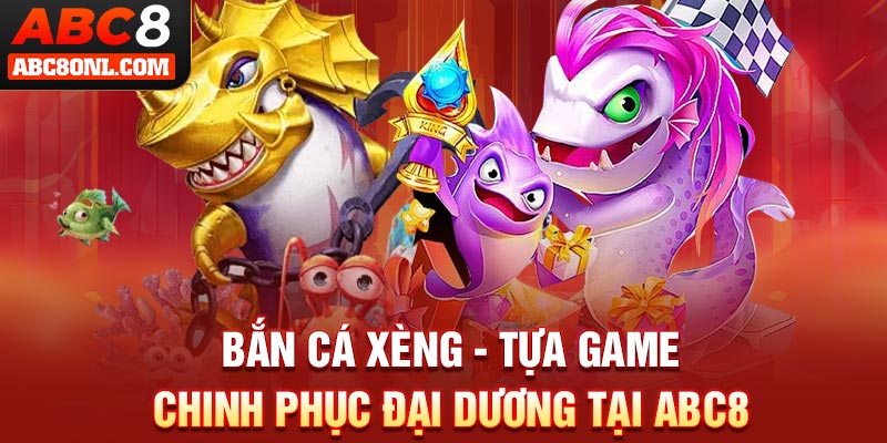 Bắn Cá Xèng - Tựa Game Chinh Phục Đại Dương Hot Tại ABC8