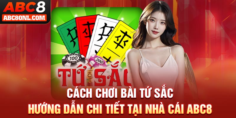 Cách Chơi Bài Tứ Sắc - Hướng Dẫn Chi Tiết Tại Nhà Cái ABC8