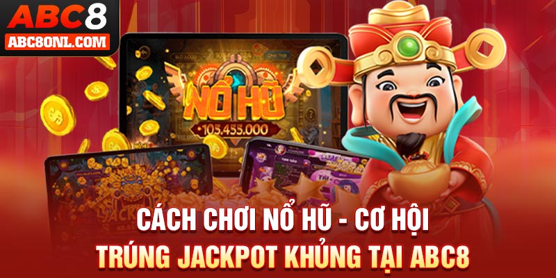Cách Chơi Nổ Hũ - Cơ Hội Trúng Jackpot Khủng Tại ABC8