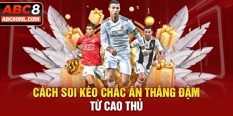 Cách soi kèo chắc ăn thắng đậm từ cao thủ