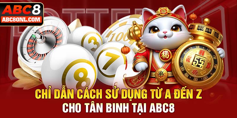 Chỉ dẫn cách sử dụng từ A đến Z cho tân binh tại ABC8