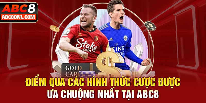 Điểm qua các hình thức cược được ưa chuộng nhất tại ABC8