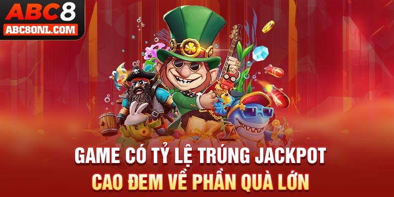 Game có tỷ lệ trúng jackpot cao đem về phần quà lớn