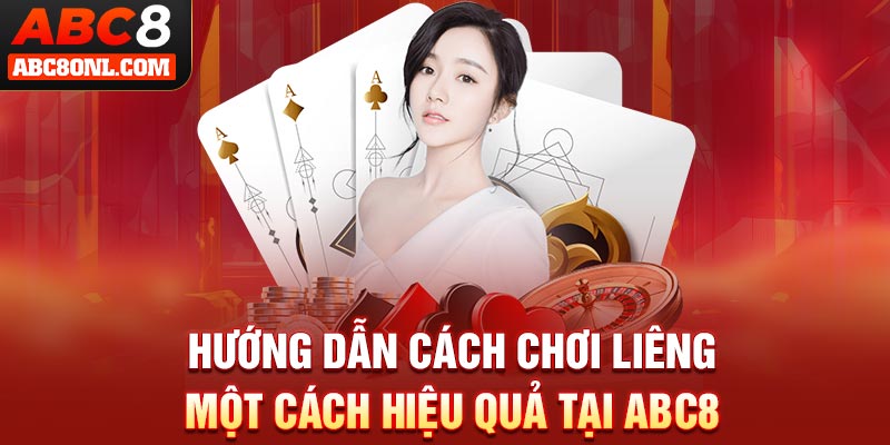 Hướng dẫn cách chơi liêng một cách hiệu quả tại ABC8