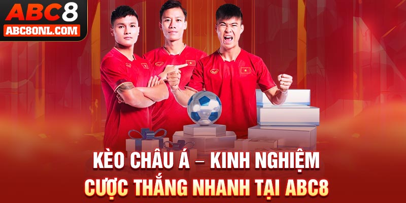 Kèo Châu Á – Kinh Nghiệm Cược Thắng Nhanh Tại ABC8