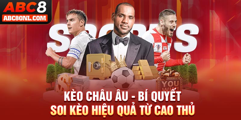 Kèo Châu Âu - Bí Quyết Soi Kèo Hiệu Quả Từ Cao Thủ