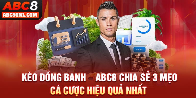 Kèo Đồng Banh – ABC8 Chia Sẻ 3 Mẹo Cá Cược Hiệu Quả Nhất