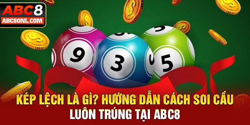 Kép Lệch Là Gì? Hướng Dẫn Cách Soi Cầu Luôn Trúng Tại ABC8