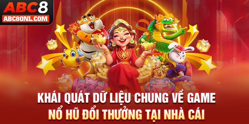 Khái quát dữ liệu chung về game nổ hũ đổi thưởng tại nhà cái