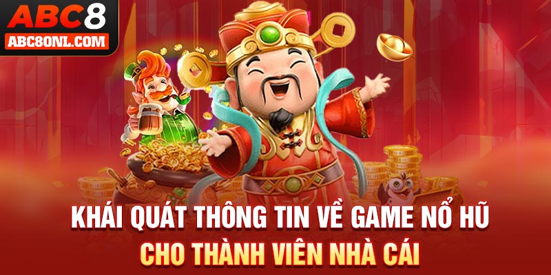 Khái quát thông tin về game nổ hũ cho thành viên nhà cái