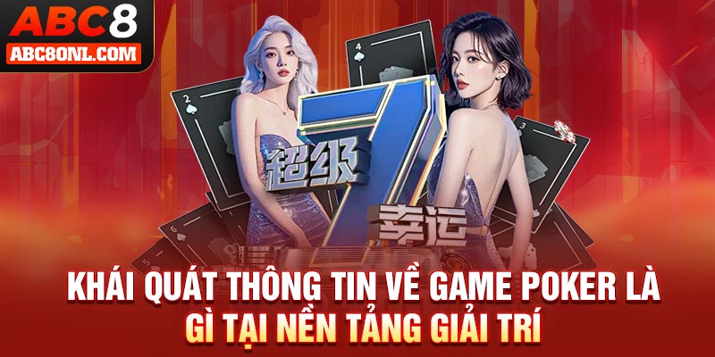 Khái quát thông tin về game poker là gì tại nền tảng giải trí