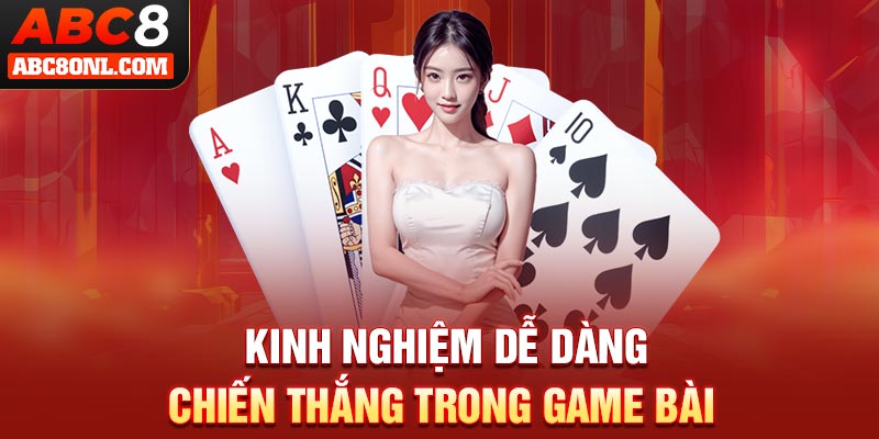 Kinh nghiệm dễ dàng chiến thắng trong game bài