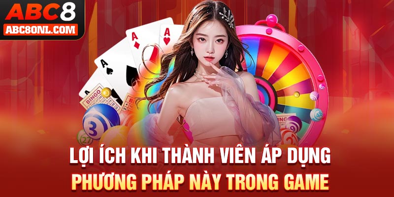 Lợi ích khi thành viên áp dụng phương pháp này trong game