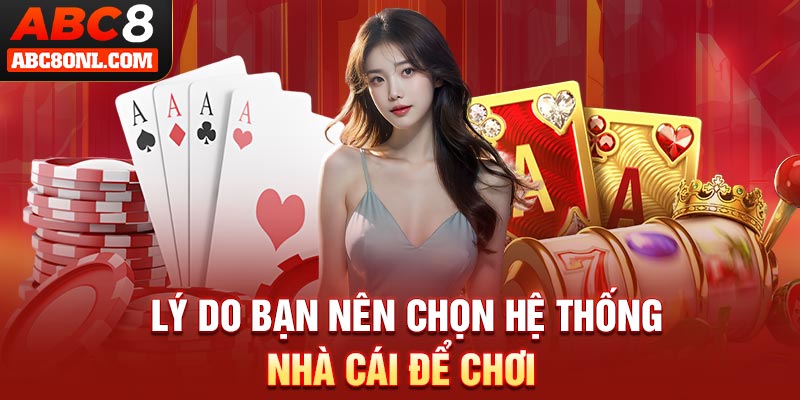 Lý do bạn nên chọn hệ thống nhà cái để chơi
