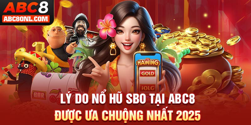 Lý do nổ hũ SBO tại ABC8 được ưa chuộng nhất 2025