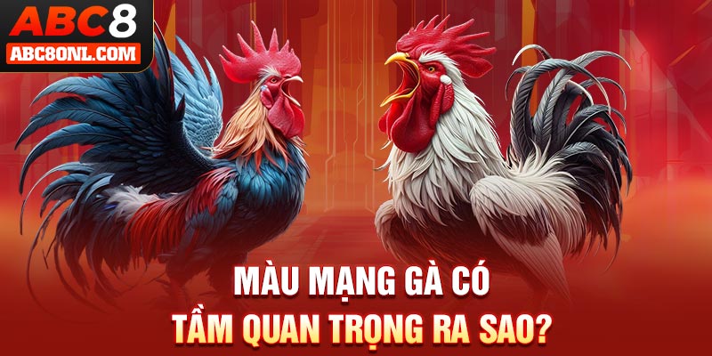 Màu mạng gà có tầm quan trọng ra sao?