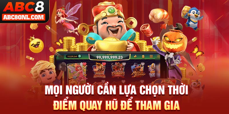 Mọi người cần lựa chọn thời điểm quay hũ để tham gia