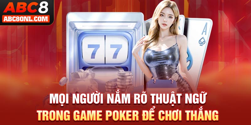 Mọi người nắm rõ thuật ngữ trong game poker để chơi thắng