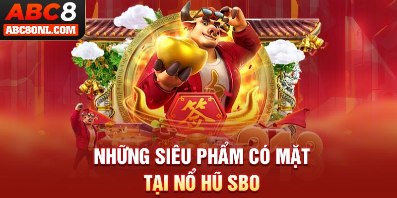 Những siêu phẩm có mặt tại nổ hũ SBO