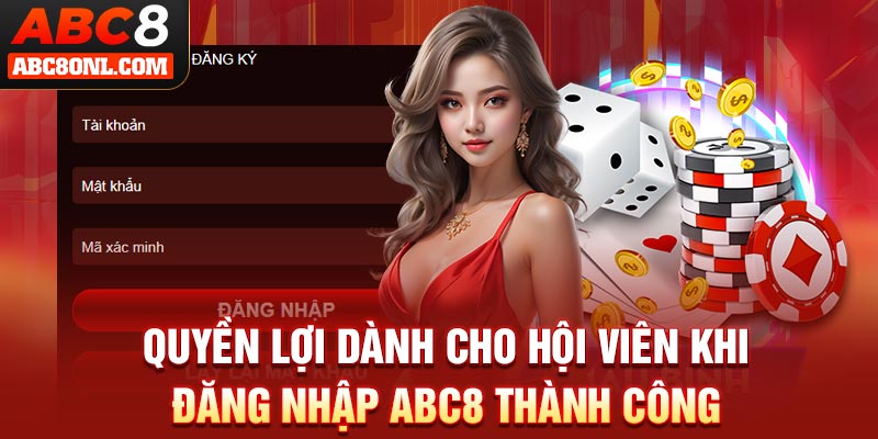 Quyền lợi dành cho hội viên khi đăng nhập ABC8 thành công