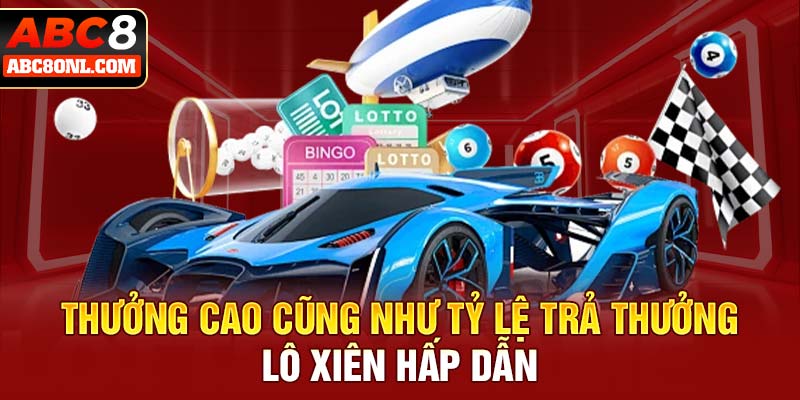 Thưởng cao cũng như tỷ lệ trả thưởng lô xiên hấp dẫn