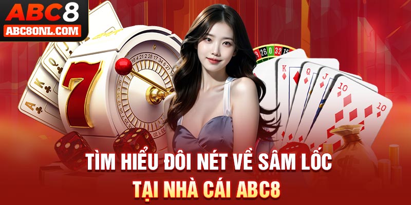 Tìm hiểu đôi nét về sâm lốc tại nhà cái ABC8