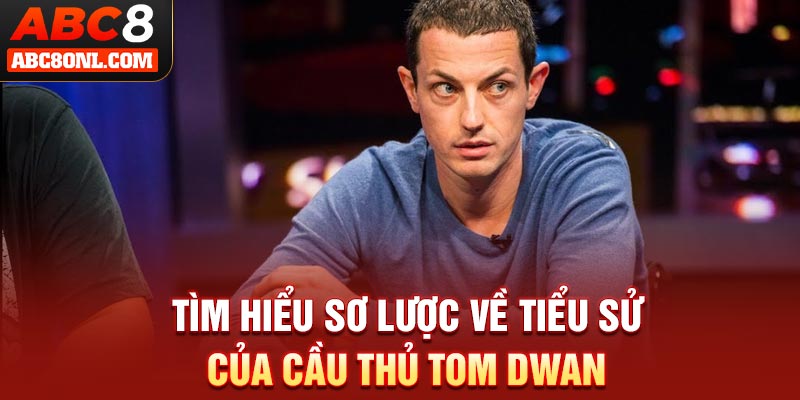 Tìm hiểu sơ lược về tiểu sử của tuyển thủ Tom Dwan