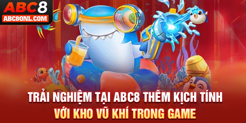 Trải nghiệm tại ABC8 thêm kịch tính với kho vũ khí trong game