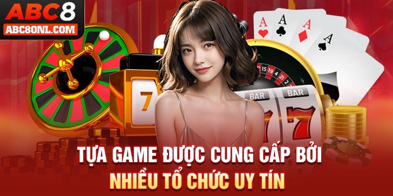 Tựa game được cung cấp bởi nhiều tổ chức uy tín