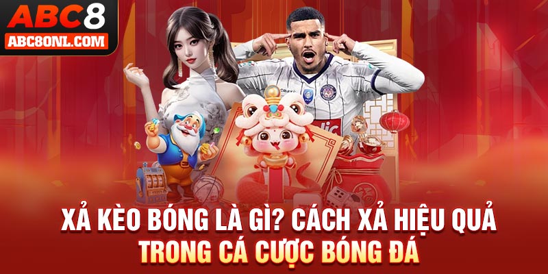 Xả Kèo Bóng Là Gì? Cách Xả Hiệu Quả Trong Cá Cược Bóng Đá