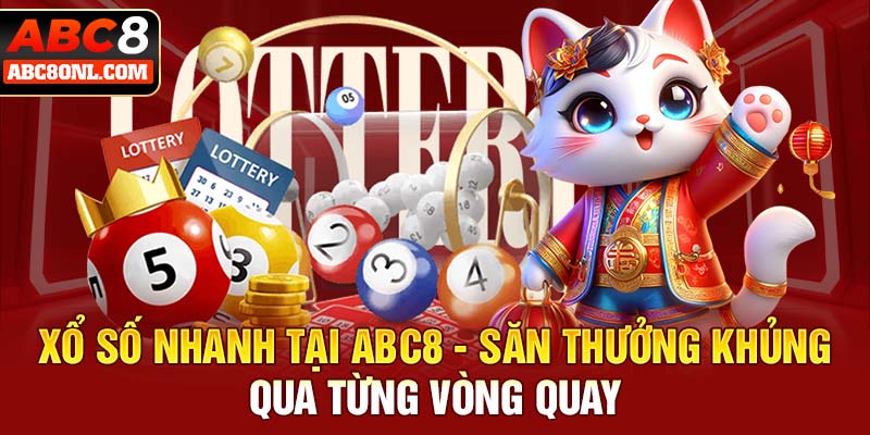 Xổ Số Nhanh Tại ABC8 - Săn Thưởng Khủng Qua Từng Vòng Quay