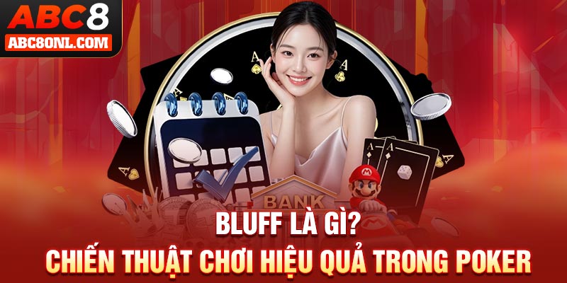 Bluff Là Gì? Chiến Thuật Chơi Hiệu Quả Trong Poker
