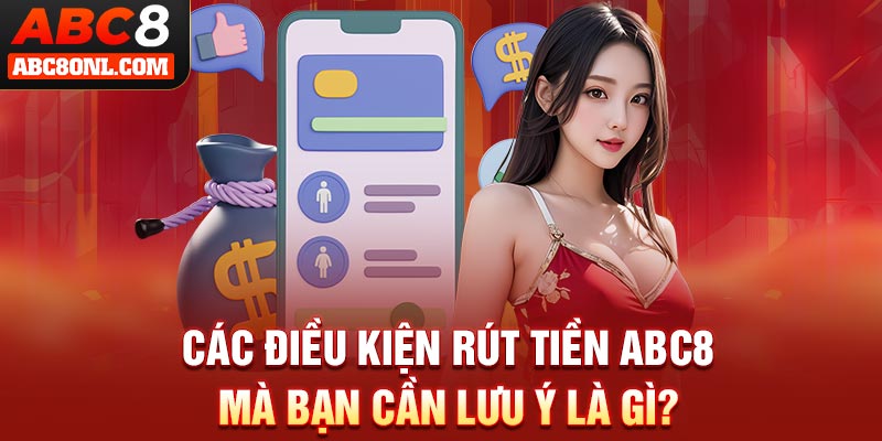 Các điều kiện rút tiền ABC8 mà bạn cần lưu ý là gì?