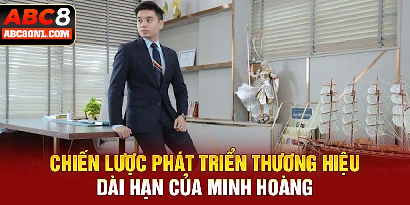 Chiến lược phát triển thương hiệu dài hạn của Minh Hoàng
