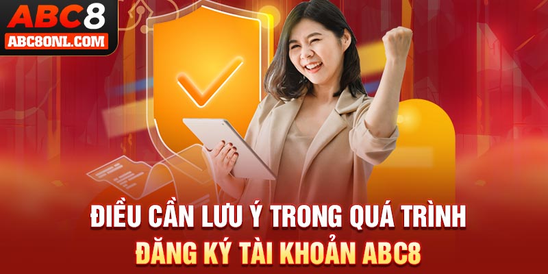 Điều cần lưu ý trong quá trình đăng ký tài khoản ABC8