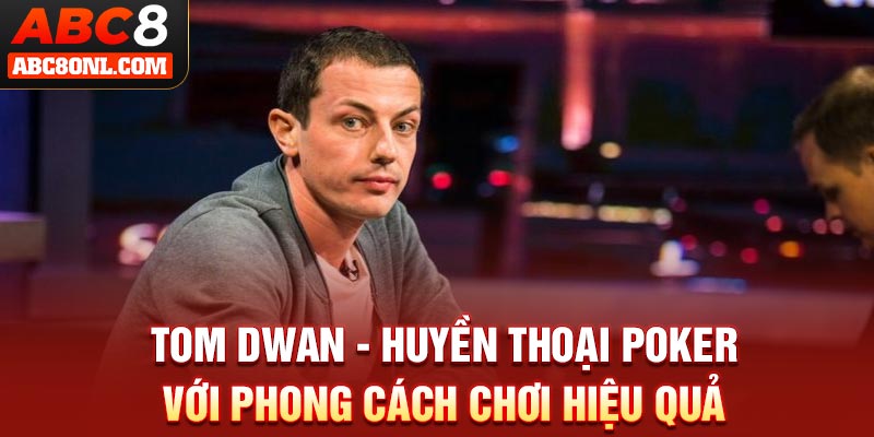 Tom Dwan - Huyền Thoại Poker Với Phong Cách Chơi Hiệu Quả